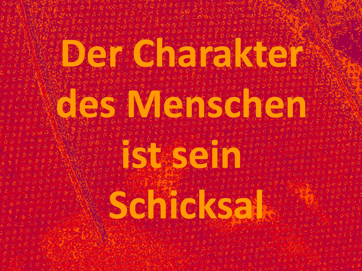 Der Charakter des Menschen ist sein Schicksal